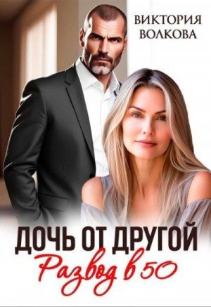 Волкова Виктория Дочь от другой. Развод в 50 (2025)