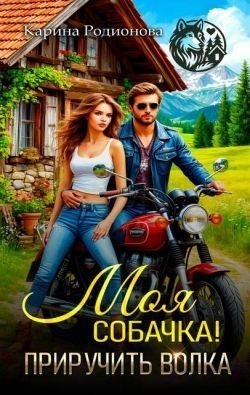 Родионова Карина Моя собачка! Приручить волка (2025)
