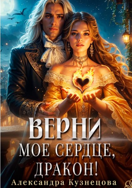 Верни мое сердце, дракон! -Александра Кузнецова