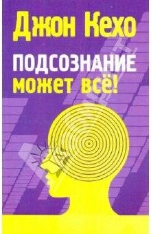Джон Кехо. Подсознание может все!