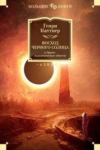 Генри Каттнер - &amp;quot;Восход Черного Солнца&amp;quot; (сборник)