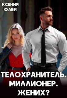 Фави Ксения Телохранитель. Миллионер. Жених?