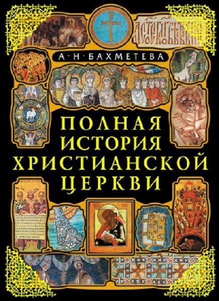 Бахметева. Полная история Христианской Церкви