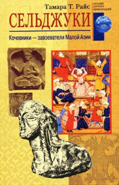 Сельджуки.Кочевники-завоеватели Малой Азии. Райс Тамара Т..