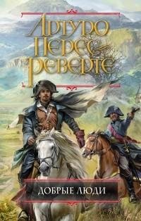 Артуро Перес-Реверте. Добрые люди.