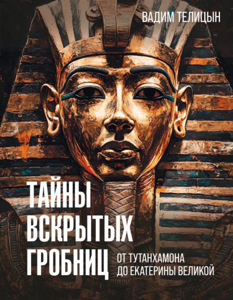 Телицын. Тайны вскрытых гробниц от Тутанхамона до Сталина
