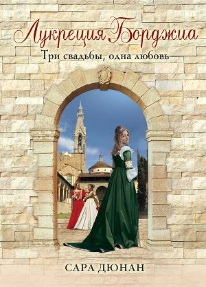 Дюнан Сара. Лукреция Борджиа. Три свадьб