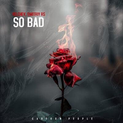 Velchev &amp;amp; Dmitriy Rs - So Bad