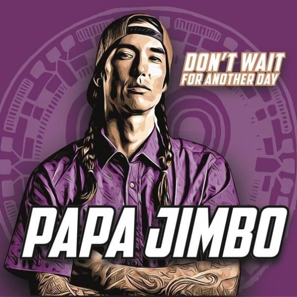 Papa Jimbo - Don&amp;apos;t Wait For Another Day