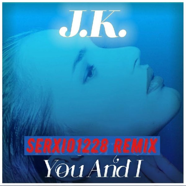 J.K. - You And I (Serxio1228 Remix)