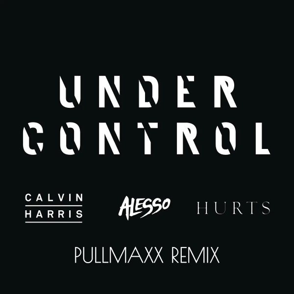 Calvin Harris &amp;amp; Alesso - Under Control (feat. Hurts) [PULLMAXX Remix]