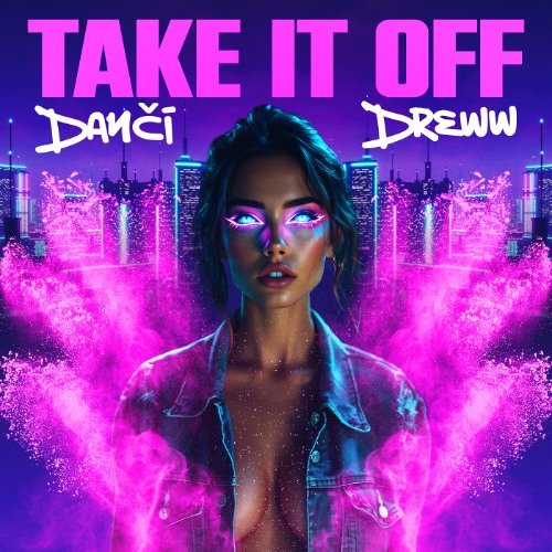 DANČI,DREWW - Take It Off (Extended Mix)