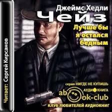 Сергей Кирсанов - Джеймс Хедли Чейз - Лучше бы я остался бедным
