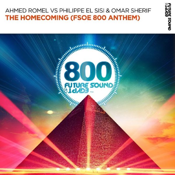 Ahmed Romel vs Philippe El Sisi &amp;amp; Omar Sherif - The Homecoming (FSOE 800 Anthem) (Extended Mix)