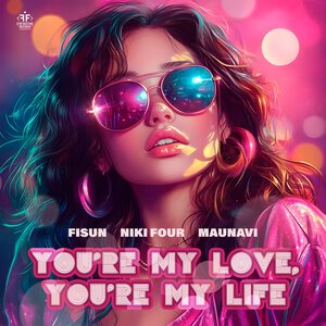 Fisun/Niki Four/Maunavi - You&apos;re My Love, You&apos;re My Life