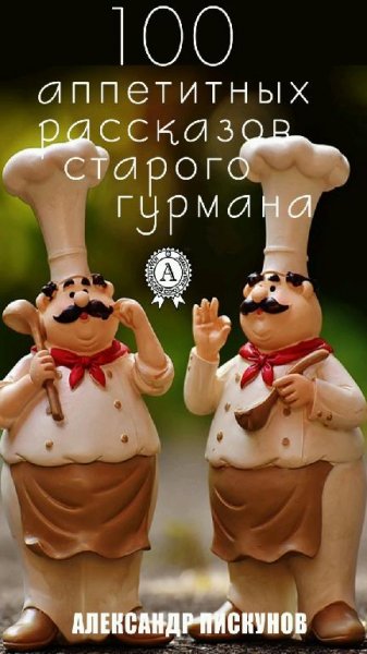 А. Пискунов - 100 аппетитных рассказов старого гурмана