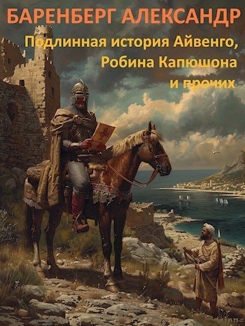 Баренберг. Подлинная история Айвенго, Робина Капюшона и пр.